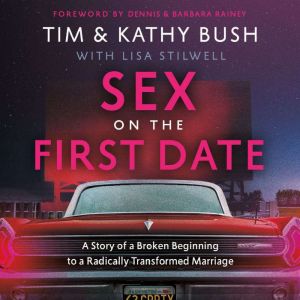 Sex on the First Date: A Story of a Broken Beginning to a Radically Transformed Marriage