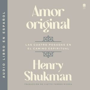 Amor original: Las cuatro posadas en el camino espiritual Original Love: The Four Inns on the Path of Awakening (Spanish editi