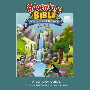 Adventure Bible Daily Devotional for Kids: A 365-Day Guide to Understanding the Bible