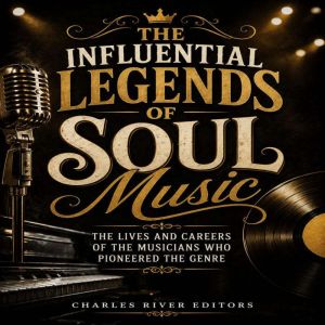 The Influential Legends of Soul Music..., Charles River Editors