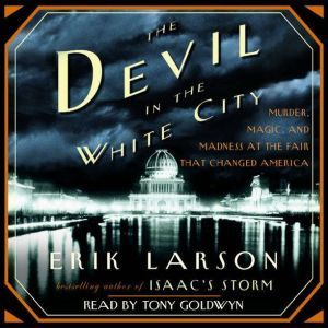 Download The Devil In The White City Murder Magic And Madness At The Fair That Changed America Audiobook By Erik Larson Audiobooksnow Com