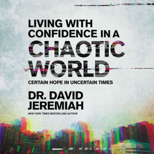 Living with Confidence in a Chaotic W..., Dr.  David Jeremiah