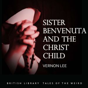 Sister Benvenuta and the Christ Child..., Vernon Lee