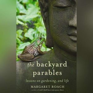 The Backyard Parables, Margaret Roach