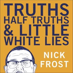Truths, Half Truths and Little White ..., Nick Frost