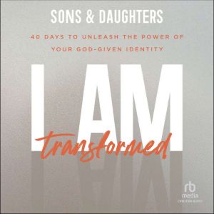 I Am Transformed, Sons  Daughters