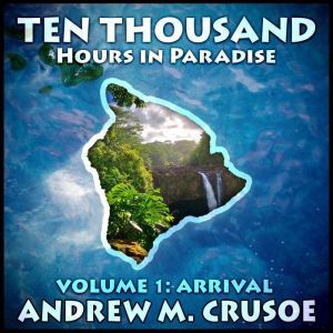 Ten Thousand Hours in Paradise Volum..., Andrew M. Crusoe
