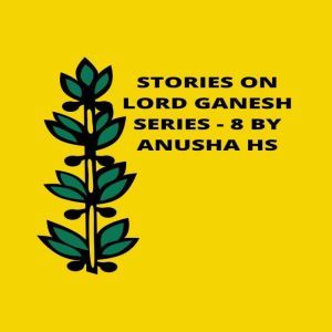 Stories on lord Ganesh series  8, Anusha HS