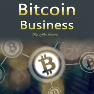 Bitcoin Business: Investing, Trading, Mining, and Storing Tips, Jiles Reeves