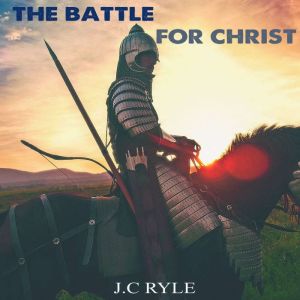 The battle For Christ, J.C RYLE