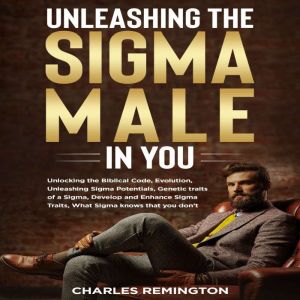 Unleashing the Sigma Male in You: Unlocking the Biblical Code, Evolution, Unleashing Sigma Potentials, Genetic Traits of a Sig