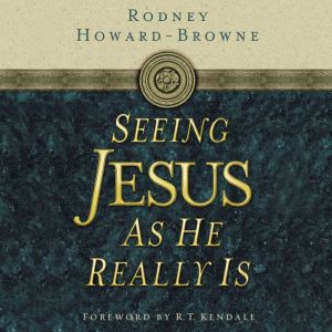 Seeing Jesus as He Really Is, Rodney HowardBrowne