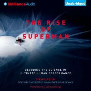 The Rise of Superman Decoding the Science of Ultimate Human Performance, Steven Kotler