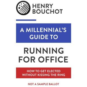 A Millennials Guide to Running for O..., Henry Bouchot