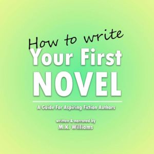 How To Write Your First Novel A Guid..., M.K. Williams