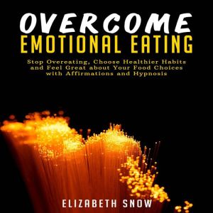Overcome Emotional Eating, Elizabeth Snow