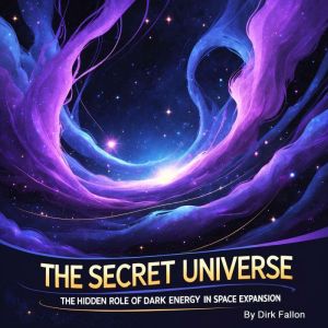 The Secret Universe: The Hidden Role of Dark Energy in Space Expansion