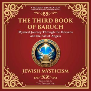 The Third Book of Baruch: A Visionary Journey Through Heaven and Earth - A Modern Translation - Adapted for the Contemporary R