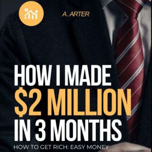 How I made 2 Million in 3 Months: How to get rich: Easy Money