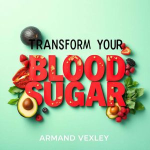 Transform Your Blood Sugar: Secrets to Reclaiming Health and Vitality: "Revitalize your health with our captivating audiobook
