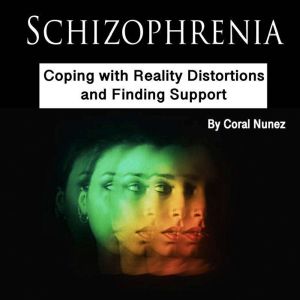 Schizophrenia: Coping with Reality Distortions and Finding Support
