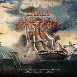 Early Americas Forgotten Wars The H..., Charles River Editors