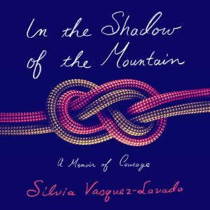 In the Shadow of the Mountain A Memoir of Courage, Silvia Vasquez-Lavado