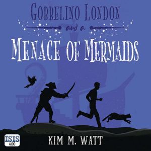 Gobbelino London  a Menace of Mermai..., Kim M. Watt