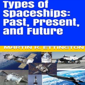 Types of Spaceships Past, Present, a..., Martin K. Ettington