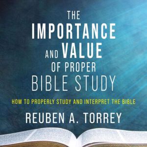 The Importance and Value of Proper Bi..., Reuben A. Torrey