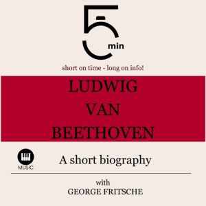 Ludwig van Beethoven A short biograp..., 5 Minutes