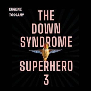 The Down Syndrome Superhero 3, Eugene Tossany