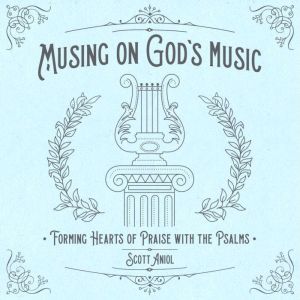 Musing on Gods Music, Scott Aniol