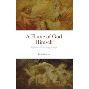 A Flame of God Himself: Reflections on the Song of Songs