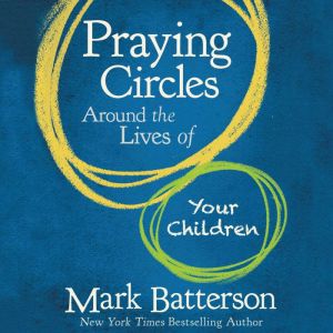 Praying Circles Around the Lives of Y..., Mark Batterson