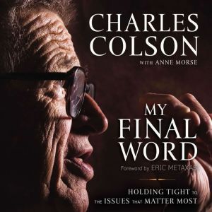 My Final Word: Holding Tight to the Issues that Matter Most, Charles W. Colson