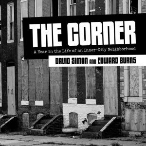 The Corner: A Year in the Life of an Inner-City Neighborhood , David Simon