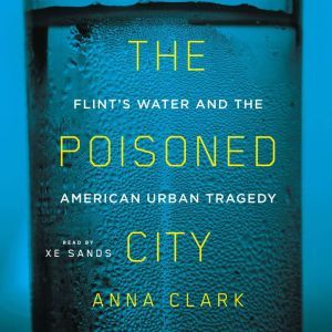 The Poisoned City: Flint's Water and the American Urban Tragedy, Anna Clark