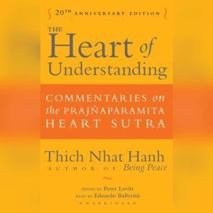 The Heart of Understanding, Twentieth Anniversary Edition: Commentaries on the Prajaparamita Heart Sutra, Thich Nhat Hanh