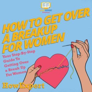How To Get Over A Breakup For Women, HowExpert