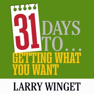 31 Days to Getting What You Want, Larry Winget