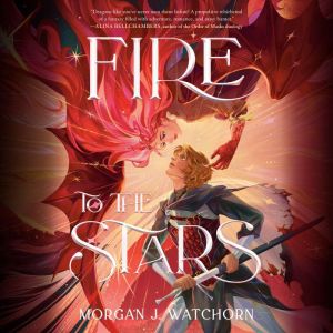 Fire to the Stars, Morgan J. Watchorn