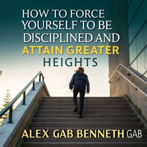 How to Force Yourself to Be Disciplin..., Alex Gab