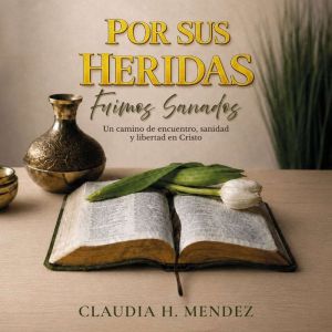Por Sus Heridas Fuimos Sanados, Claudia H. Mendez