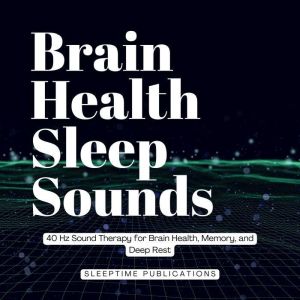 Brain Health Sleep Sounds: 40 Hz Sound Therapy for Brain Health, Memory, and Deep Rest