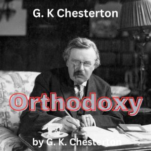 G. K. Chesterton ORTHODOXY, G. K. Chesterton