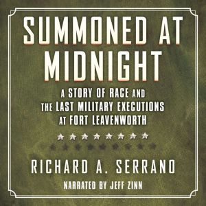 Summoned at Midnight: A Story of Race and the Last Military Executions at Fort Leavenworth, Richard A. Serrano
