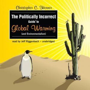 The Politically Incorrect Guide to Global Warming (and Environmentalism), Christopher C. Horner