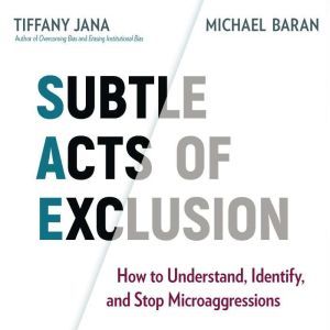Subtle Acts of Exclusion How to Understand, Identify, and Stop Microaggressions, Tiffany Jana