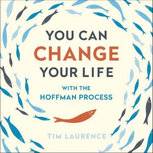 You Can Change Your Life: With the world-renowned Hoffman Process - for listeners of The Mel Robbins Podcast